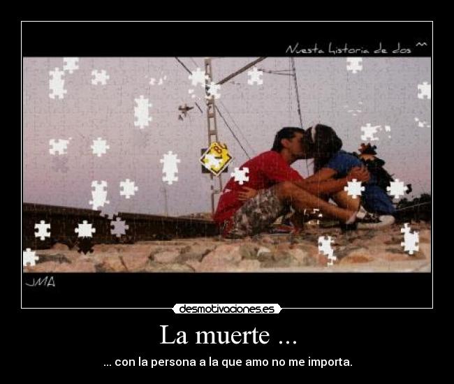 La muerte ... - ... con la persona a la que amo no me importa.
