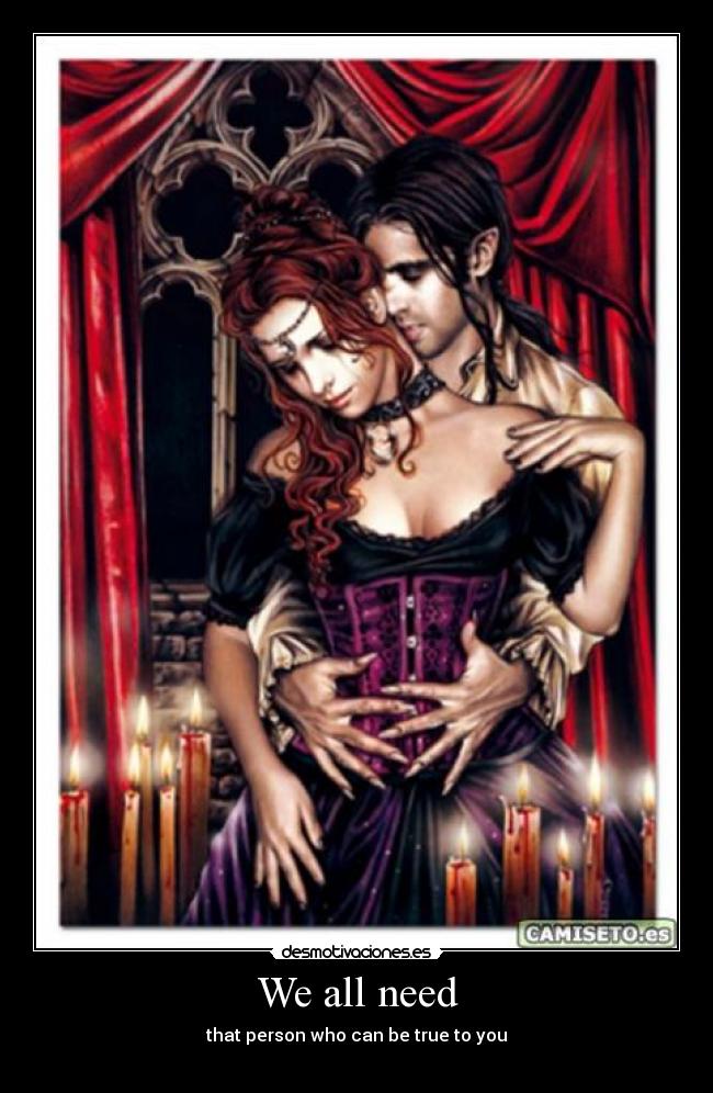 We all need - that person who can be true to you