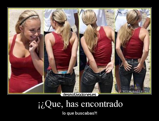 ¡¿Que, has encontrado -