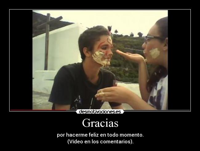 Gracias - por hacerme feliz en todo momento.
(Vídeo en los comentarios).