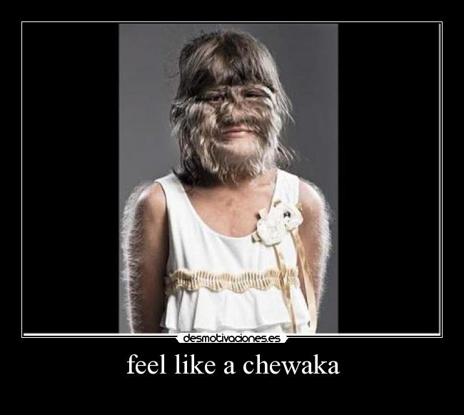 feel like a chewaka -