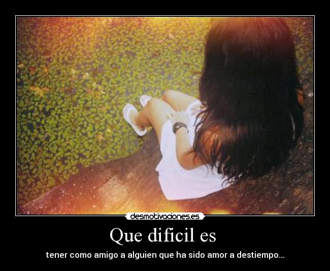 Que dificil es -