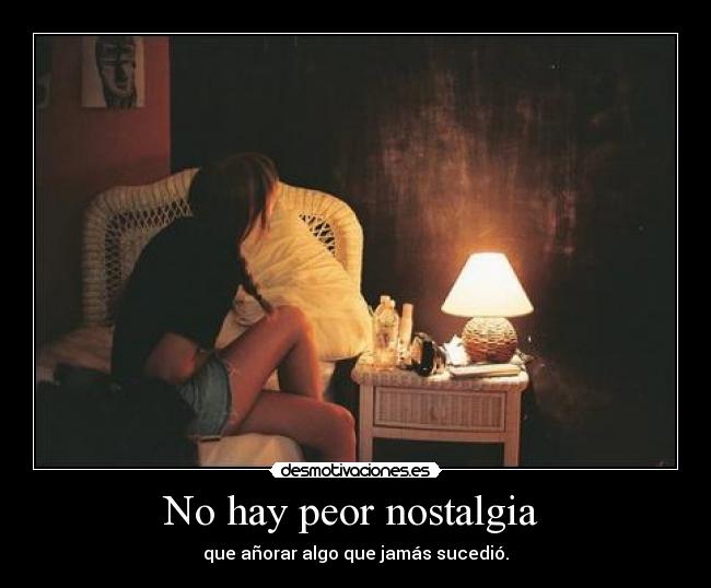 No hay peor nostalgia  - 