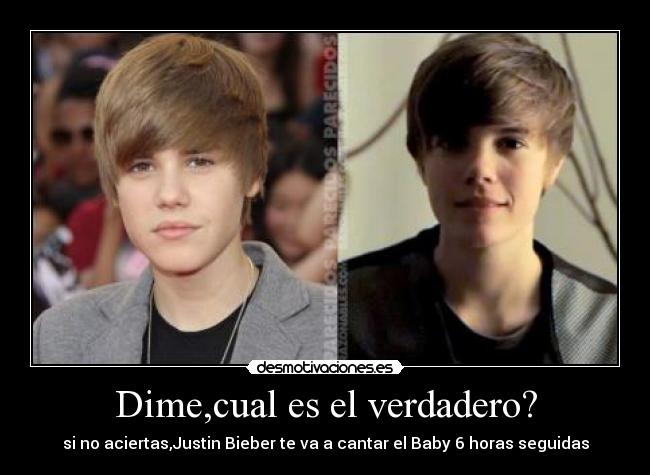 Dime,cual es el verdadero? - si no aciertas,Justin Bieber te va a cantar el Baby 6 horas seguidas