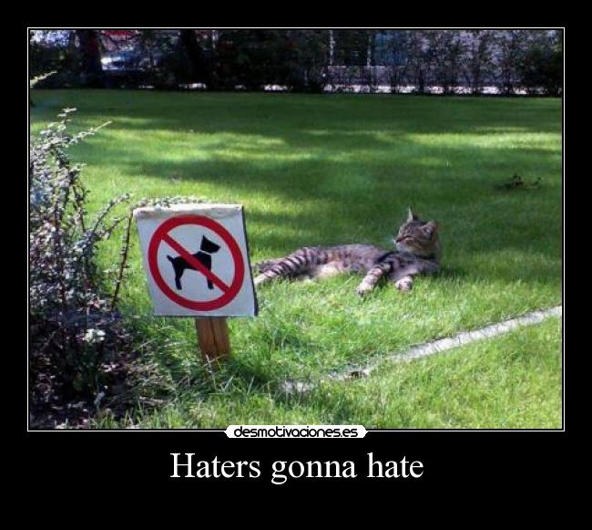 Haters gonna hate - 