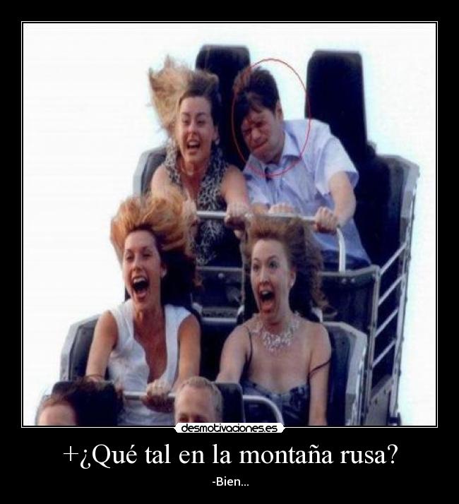 +¿Qué tal en la montaña rusa? - -Bien...