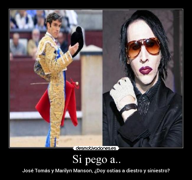 Si pego a.. - José Tomás y Marilyn Manson, ¿Doy ostias a diestro y siniestro?
