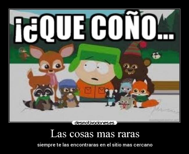 Las cosas mas raras - siempre te las encontraras en el sitio mas cercano