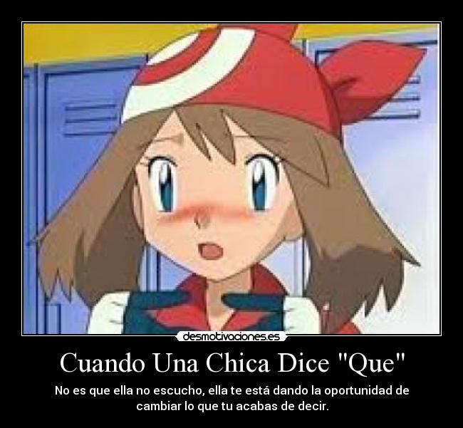 Cuando Una Chica Dice Que - No es que ella no escucho, ella te está dando la oportunidad de
cambiar lo que tu acabas de decir.