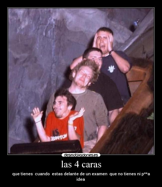 las 4 caras - que tienes  cuando  estas delante de un examen  que no tienes ni p**a idea 
