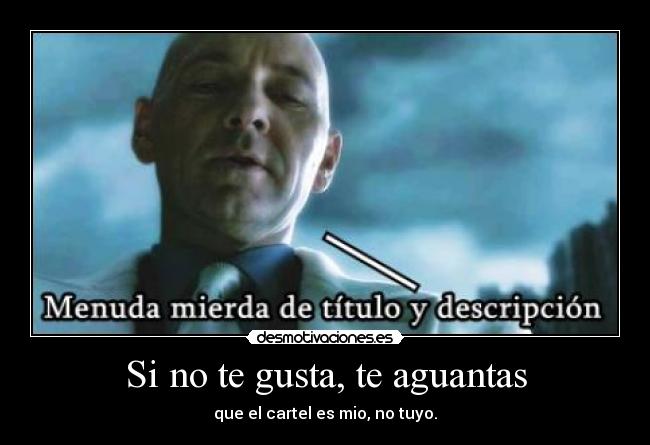 Si no te gusta, te aguantas -