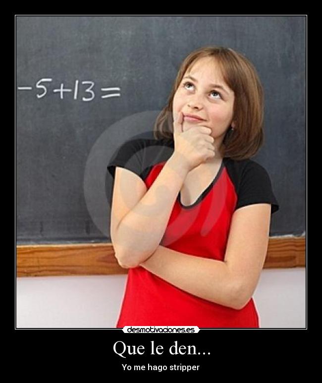 Que le den... - Yo me hago stripper