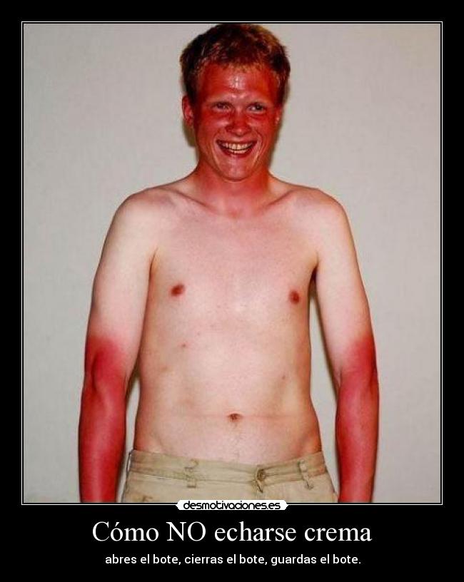 Cómo NO echarse crema - abres el bote, cierras el bote, guardas el bote.