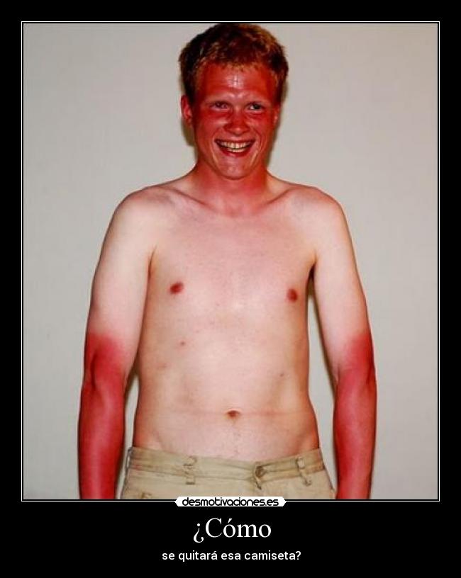 ¿Cómo - se quitará esa camiseta?