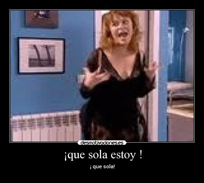 ¡que sola estoy ! - 