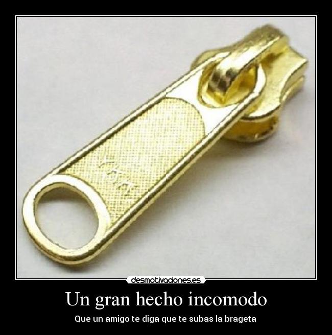 Un gran hecho incomodo - Que un amigo te diga que te subas la brageta