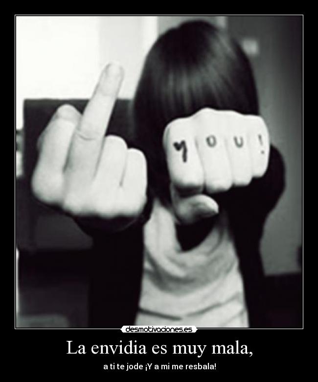 La envidia es muy mala, - 