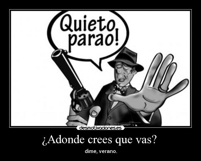 ¿Adonde crees que vas? - dime, verano.