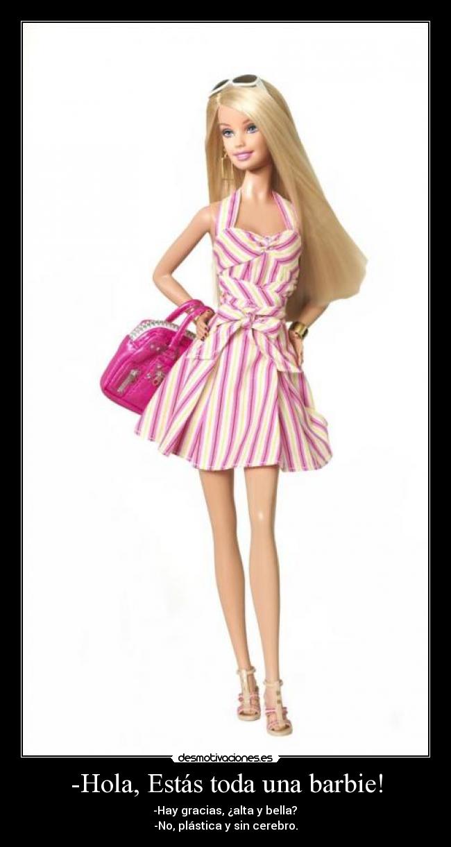 -Hola, Estás toda una barbie! -