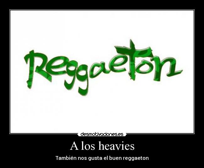 A los heavies - También nos gusta el buen reggaeton