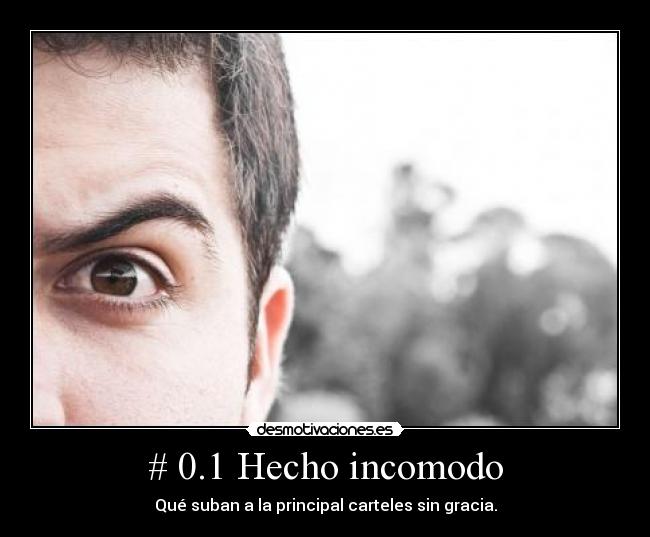 # 0.1 Hecho incomodo - Qué suban a la principal carteles sin gracia.
