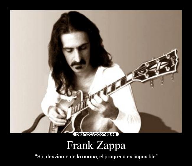 Frank Zappa - Sin desviarse de la norma, el progreso es imposible