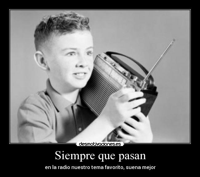 Siempre que pasan - en la radio nuestro tema favorito, suena mejor