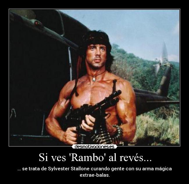 Si ves Rambo al revés... - ... se trata de Sylvester Stallone curando gente con su arma mágica extrae-balas.