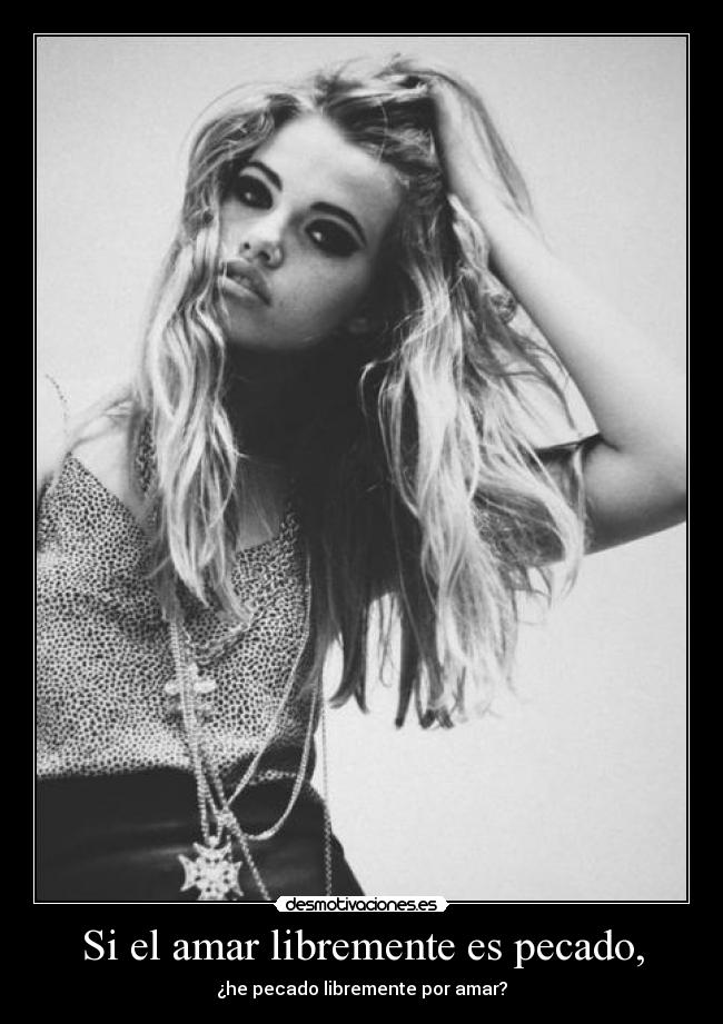 Si el amar libremente es pecado, - ¿he pecado libremente por amar?