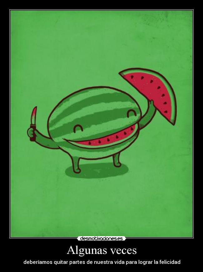 Algunas veces - deberíamos quitar partes de nuestra vida para lograr la felicidad