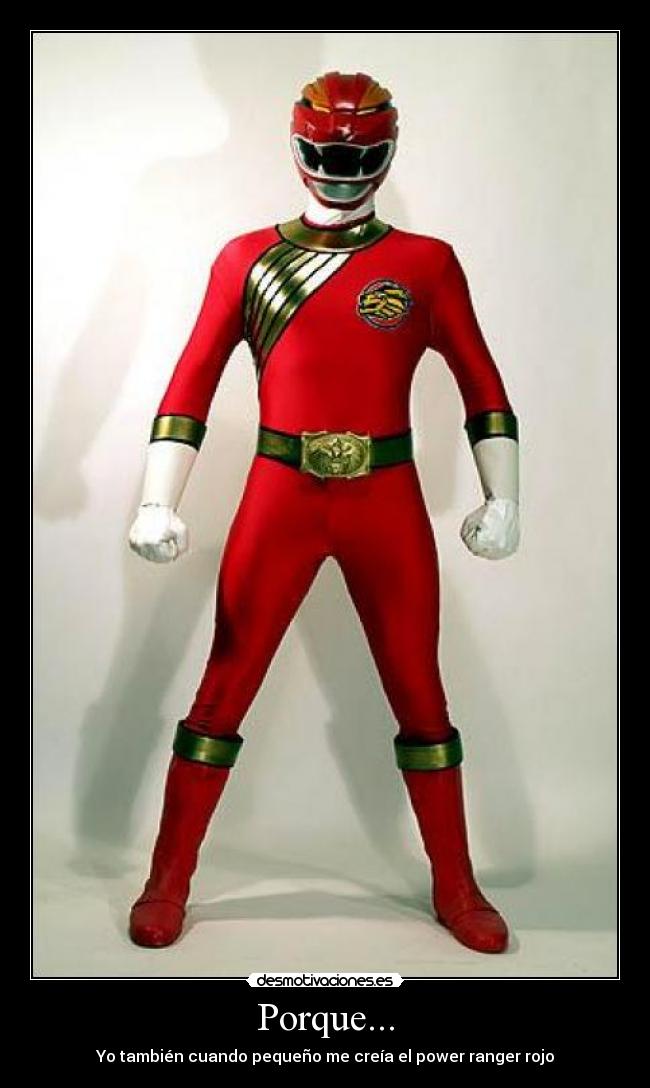 Porque... - Yo también cuando pequeño me creía el power ranger rojo