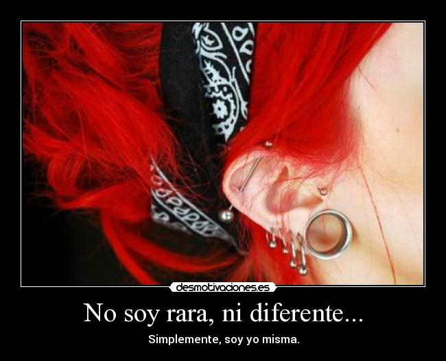 No soy rara, ni diferente... - Simplemente, soy yo misma.