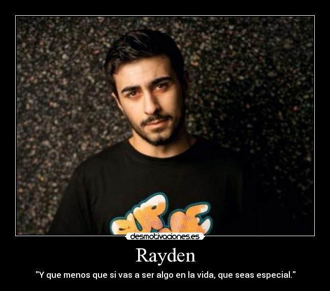 Rayden - Y que menos que si vas a ser algo en la vida, que seas especial.