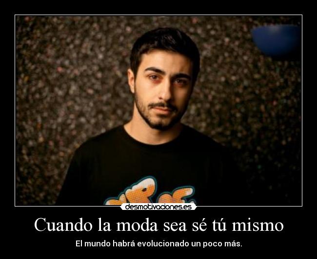 Cuando la moda sea sé tú mismo -