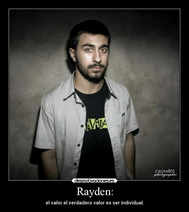 Rayden: - el valor el verdadero valor es ser individual.