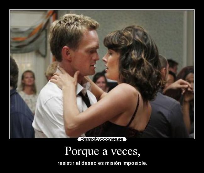 Porque a veces, - resistir al deseo es misión imposible.