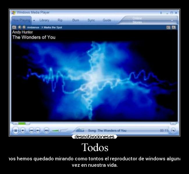 Todos - nos hemos quedado mirando como tontos el reproductor de windows alguna
vez en nuestra vida.