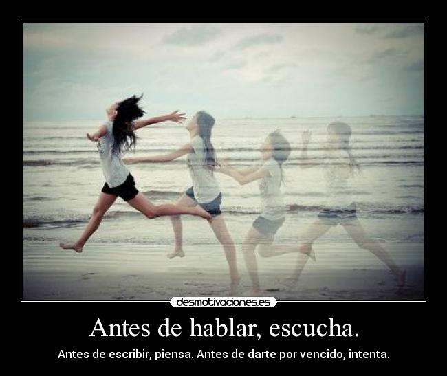 Antes de hablar, escucha. - Antes de escribir, piensa. Antes de darte por vencido, intenta.