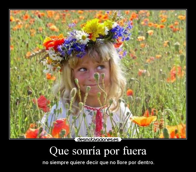 Que sonría por fuera - no siempre quiere decir que no llore por dentro.