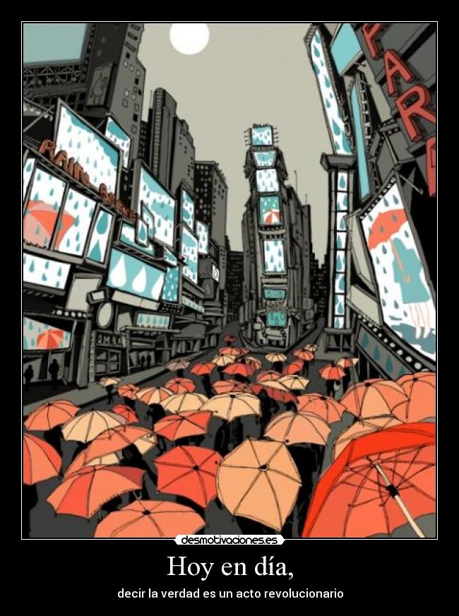 Hoy en día, - decir la verdad es un acto revolucionario