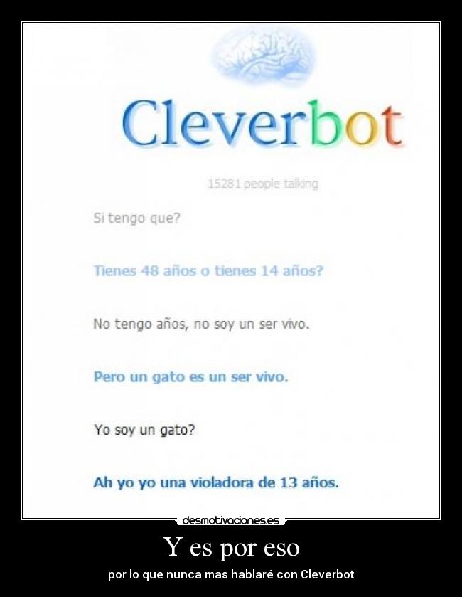 Y es por eso - por lo que nunca mas hablaré con Cleverbot