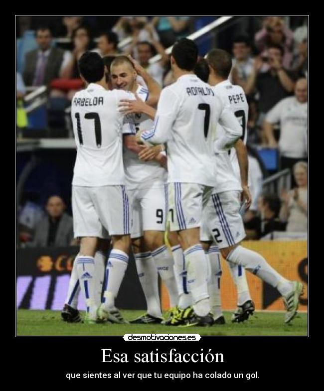 Esa satisfacción - que sientes al ver que tu equipo ha colado un gol.