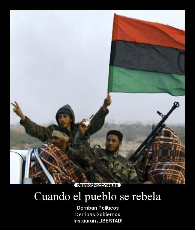 Cuando el pueblo se rebela - Derriban Políticos
Derribas Gobiernos
Instauran ¡LIBERTAD!