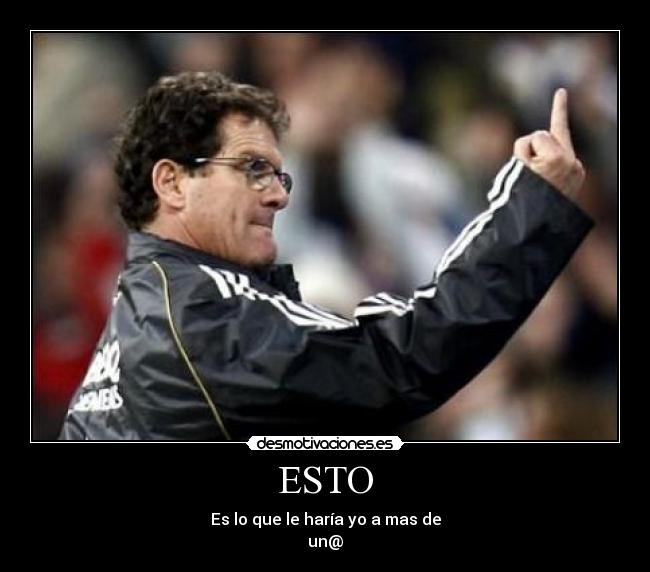 ESTO - Es lo que le haría yo a mas de
un@