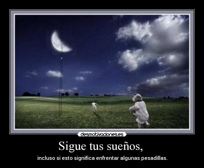 Sigue tus sueños, -