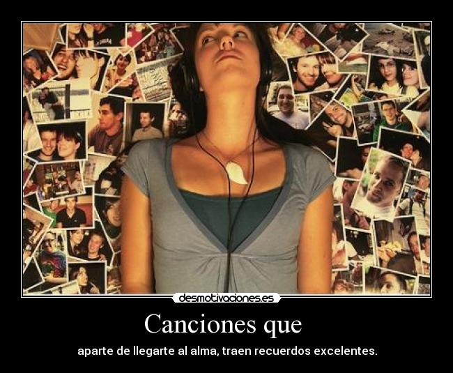 Canciones que  - aparte de llegarte al alma, traen recuerdos excelentes.