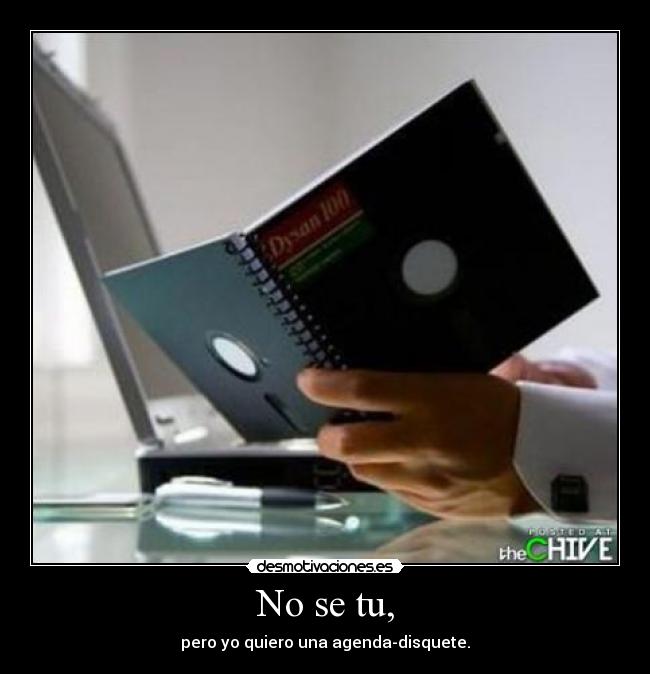 No se tu, - pero yo quiero una agenda-disquete.