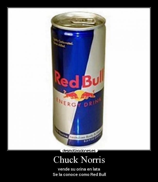 Chuck Norris - vende su orina en lata
Se la conoce como Red Bull