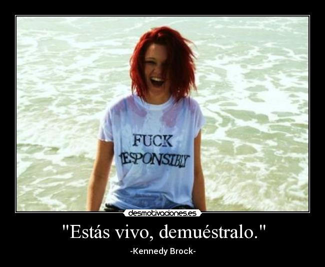 Estás vivo, demuéstralo. -