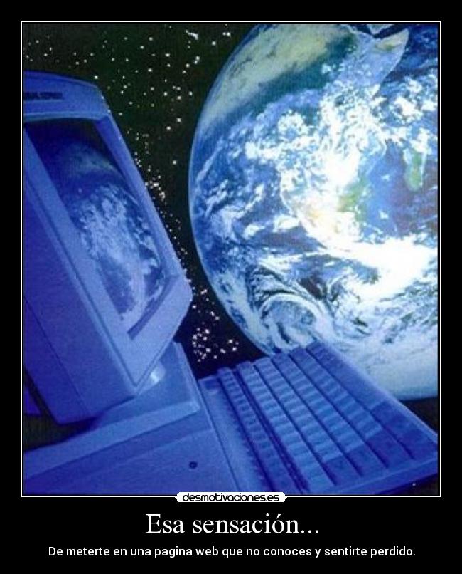 Esa sensación... - De meterte en una pagina web que no conoces y sentirte perdido.